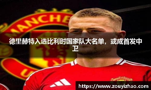 德里赫特入选比利时国家队大名单，或成首发中卫