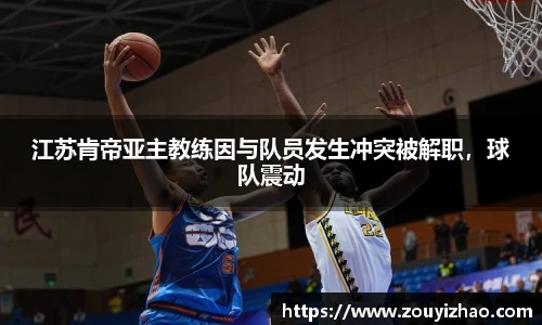 江苏肯帝亚主教练因与队员发生冲突被解职，球队震动