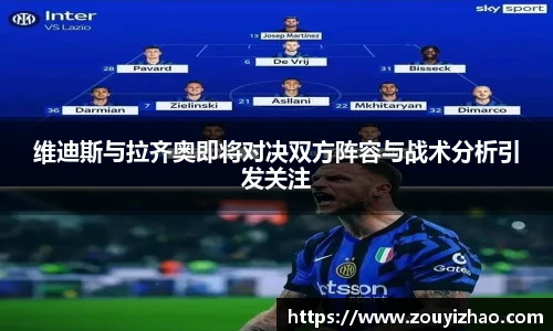 维迪斯与拉齐奥即将对决双方阵容与战术分析引发关注