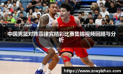 中国男篮对阵菲律宾精彩比赛集锦视频回顾与分析
